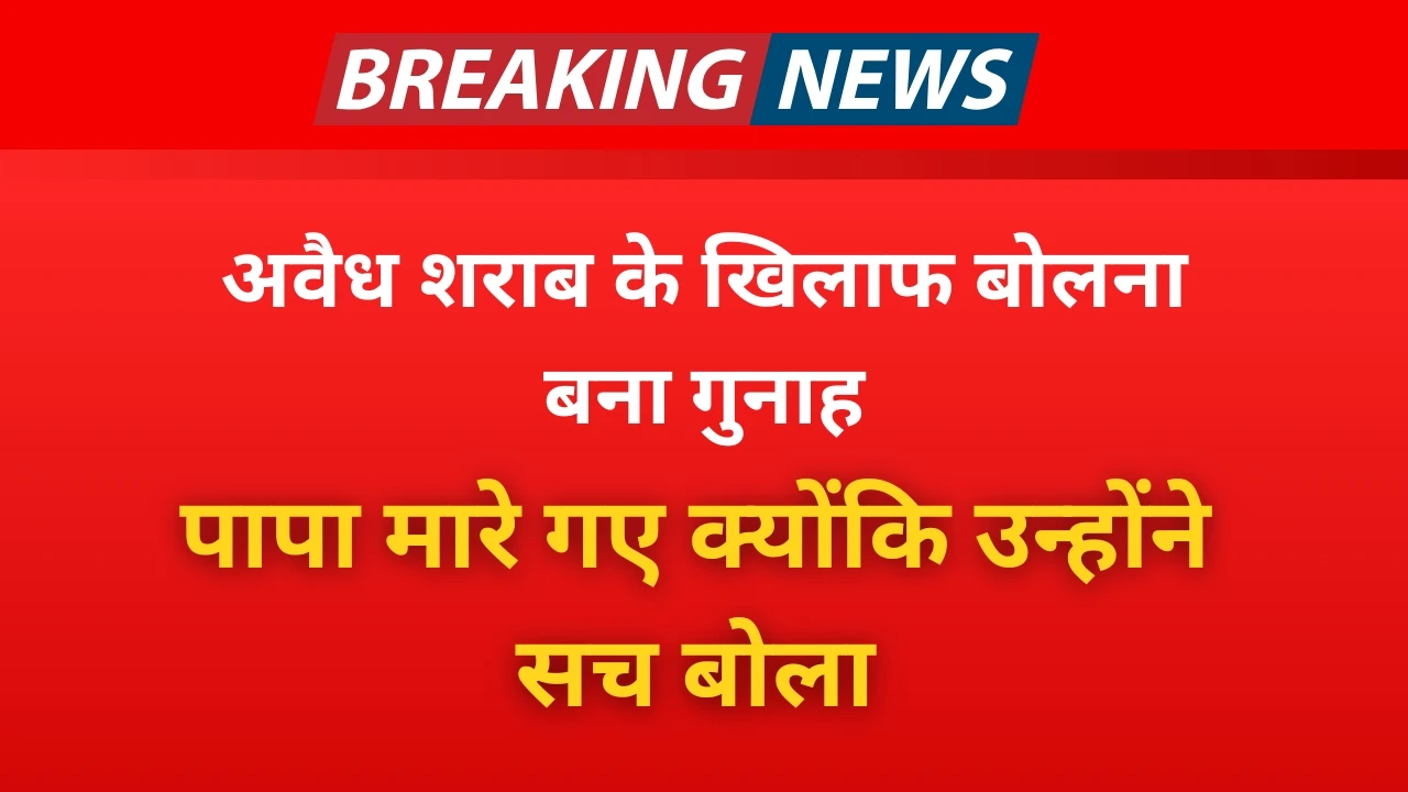 आवाज़ उठाई… मौत मिली: अवैध शराब माफिया की दरिंदगी