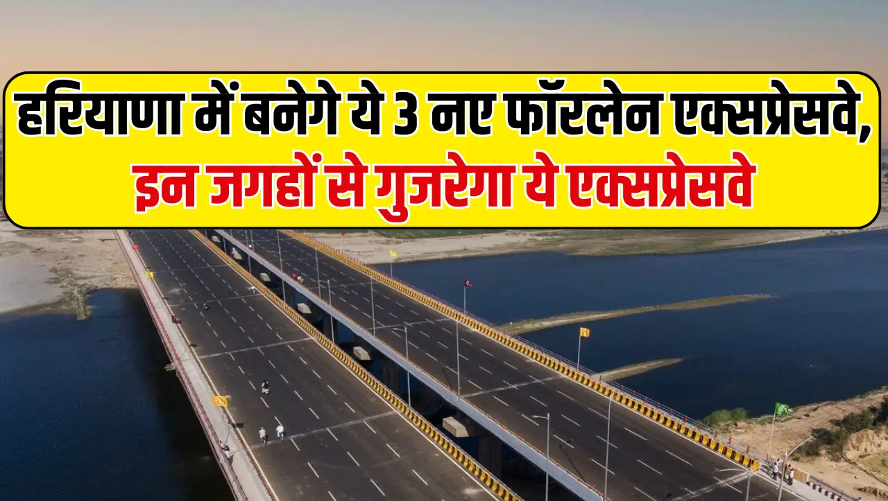 New Highway in Haryana: हरियाणा में बनेगे ये 3 नए फॉरलेन एक्सप्रेसवे, इन जगहों से गुजरेगा ये एक्सप्र