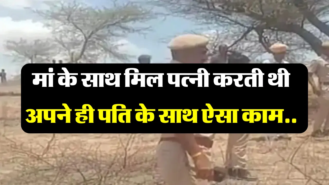 Rajasthan Crime News: मां के साथ मिल पत्नी करती थी अपने ही पति के साथ ऐसा काम, अब पुलिस ने लिया बड़ा