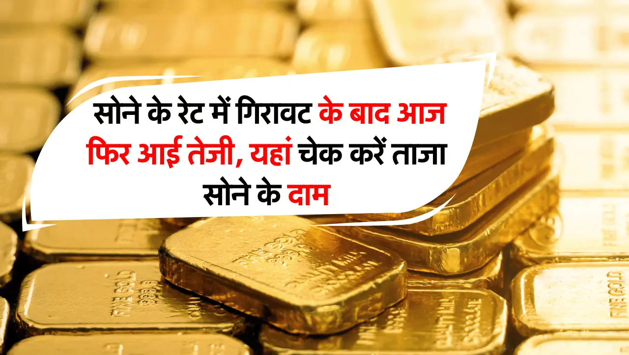 Gold Rate Today: सोने के रेट में गिरावट के बाद आज फिर आई तेजी, यहां चेक करें ताजा सोने के दाम