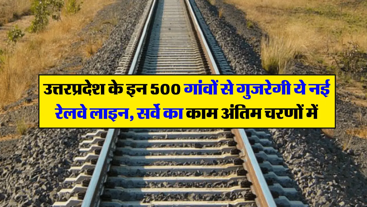 उत्तरप्रदेश के इन 500 गांवों से गुजरेगी ये नई रेलवे लाइन, सर्वे का काम अंतिम चरणों में