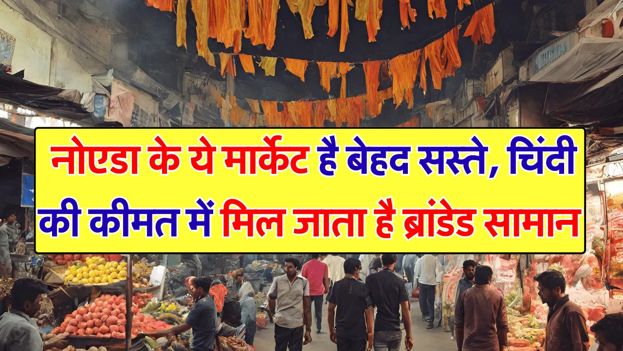 Noida Cheapest Market: नोएडा के ये मार्केट है बेहद सस्ते, चिंदी की कीमत में मिल जाता है ब्रांडेड साम
