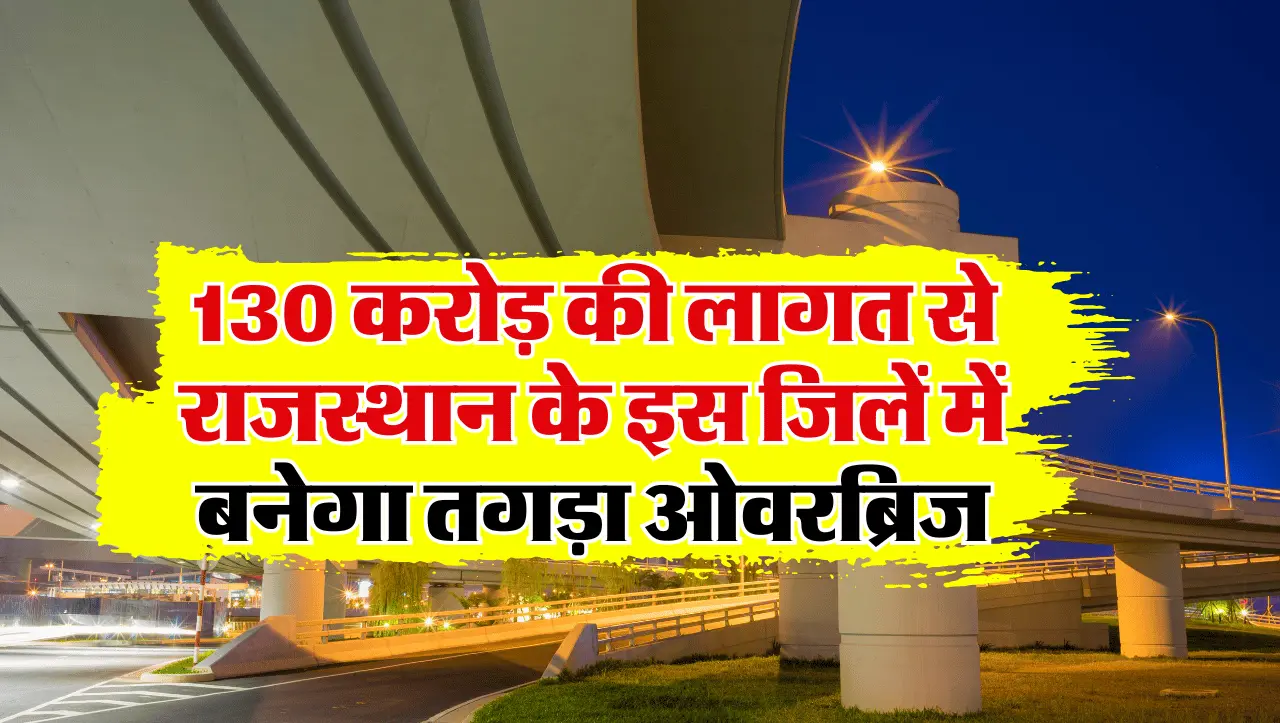 Rajasthan News: 130 करोड़ की लागत से इस जिलें में बनेंगे ओवरब्रिज, जाम से मिलेगी राहत