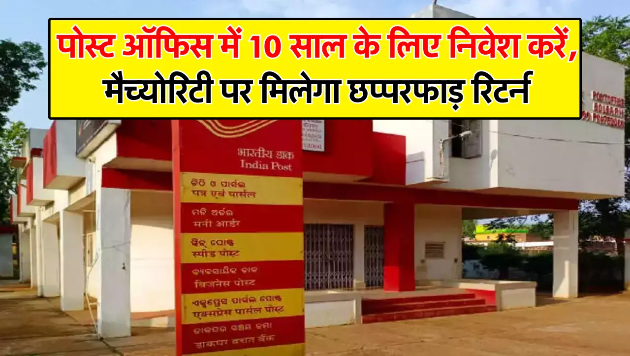 Post Office : पोस्ट ऑफिस में 10 साल के लिए निवेश करें, मैच्योरिटी पर मिलेगा छप्परफाड़ रिटर्न, जानें