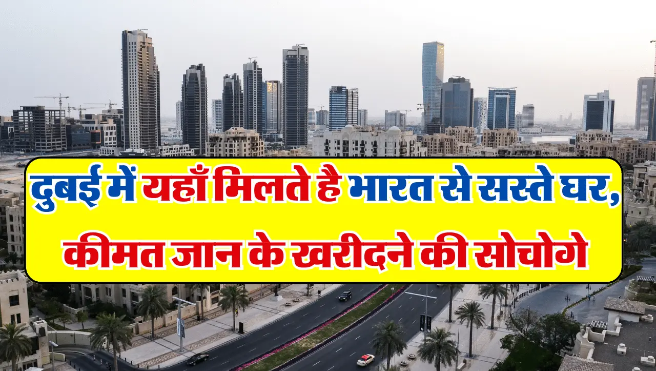 Cheapest Flats In Dubai: दुबई में यहाँ मिलते है भारत से भी सस्ते घर, कीमत जान के खरीदने की सोचोगे