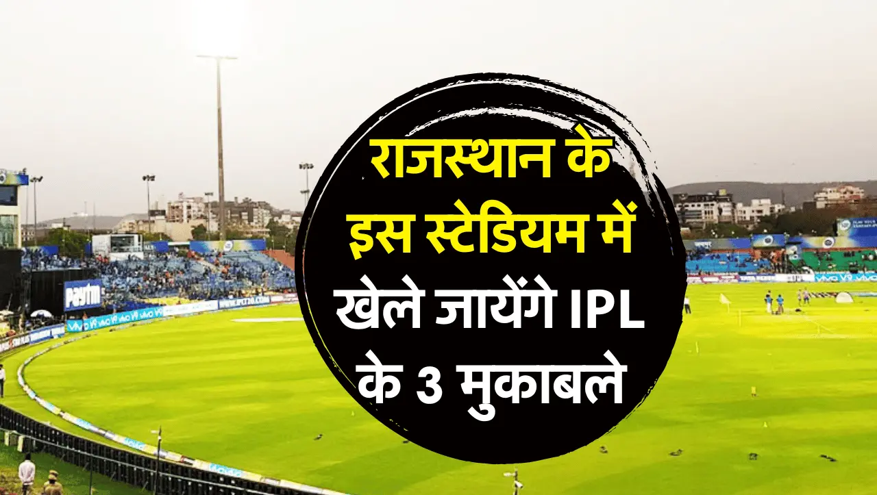 IPL 2024: राजस्थान के इस स्टेडियम में खेले जायेंगे IPL के 3 मुकाबले, खेल प्रेमियों में ख़ुशी की लहर