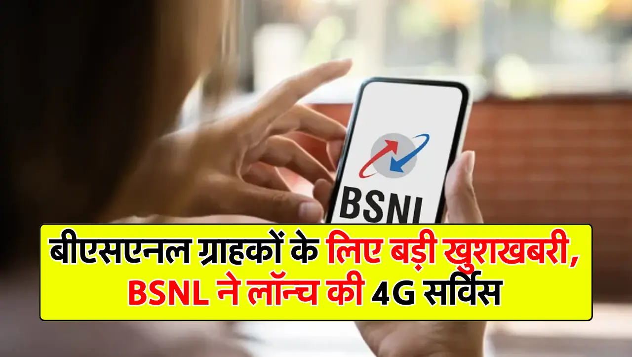 बीएसएनल ग्राहकों के लिए बड़ी खुशखबरी, BSNL ने लॉन्च की 4G सर्विस