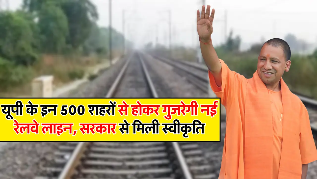 UP Railway Line: यूपी के इन 500 शहरों से होकर गुजरेगी नई रेलवे लाइन, सरकार से मिली स्वीकृति