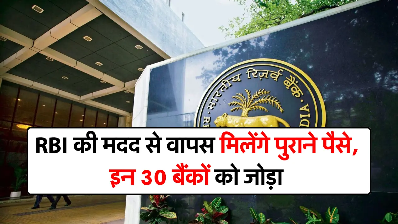 RBI की मदद से वापस मिलेंगे पुराने पैसे, इन 30 बैंकों को जोड़ा