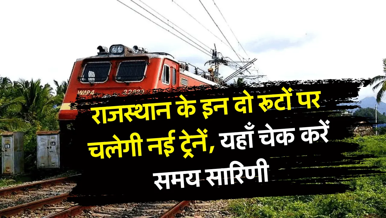 New Train Route: राजस्थान के इन दो रूटों पर चलेगी नई ट्रेनें, यहाँ चेक करें समय सारिणी